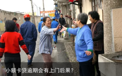 小额卡贷逾期会有上门后果？