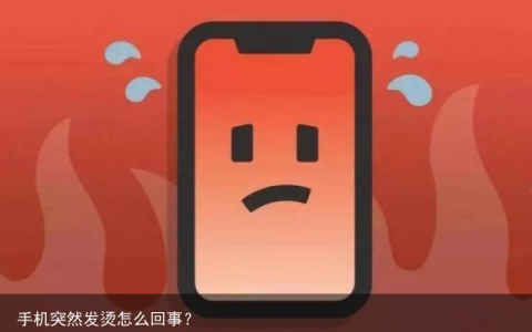 手机突然发烫怎么回事？