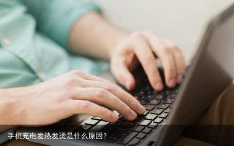手机充电发热发烫是什么原因？