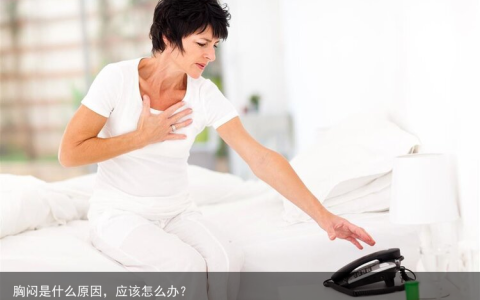 胸闷是什么原因，应该怎么办？
