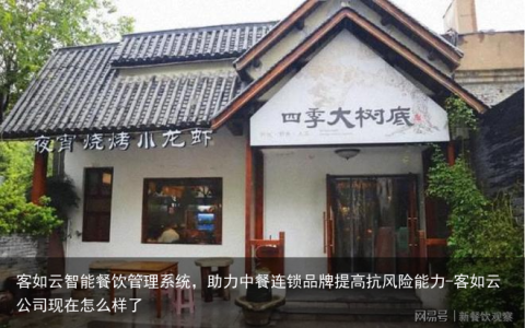 客如云智能餐饮管理系统，助力中餐连锁品牌提高抗风险能力-客如云公司现在怎么样了