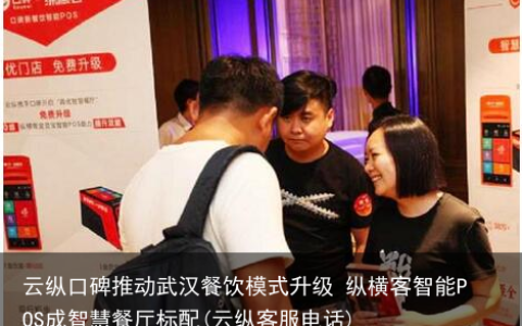 云纵口碑推动武汉餐饮模式升级 纵横客智能POS成智慧餐厅标配(云纵客服电话)
