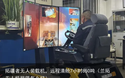 拓疆者无人装载机，远程清舱7小时850吨（兰拓无人机租赁怎么样）