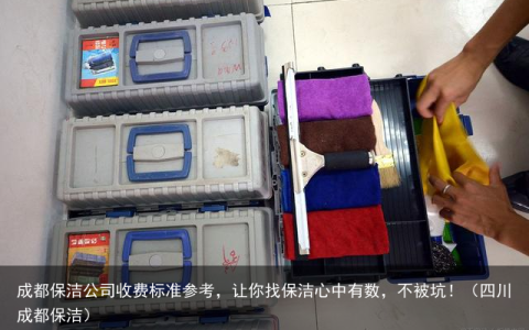 成都保洁公司收费标准参考，让你找保洁心中有数，不被坑！（四川成都保洁）