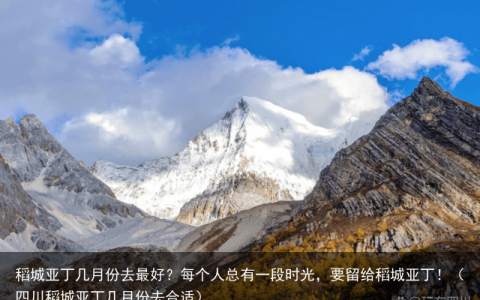 稻城亚丁几月份去最好？每个人总有一段时光，要留给稻城亚丁！（四川稻城亚丁几月份去合适）