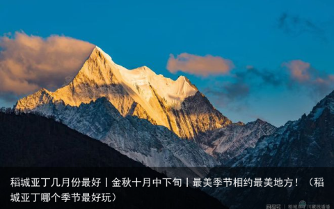 稻城亚丁几月份最好丨金秋十月中下旬丨最美季节相约最美地方！（稻城亚丁哪个季节最好玩）