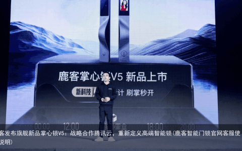 鹿客发布旗舰新品掌心锁V5：战略合作腾讯云，重新定义高端智能锁(鹿客智能门锁官网客服使用说明)