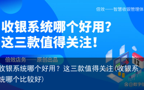 收银系统哪个好用？这三款值得关注(收银系统哪个比较好)
