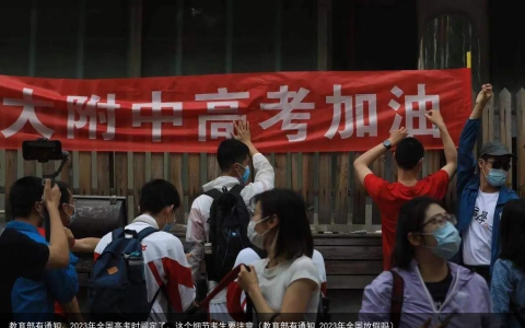 教育部有通知，2023年全国高考时间定了，这个细节考生要注意（教育部有通知,2023年全国放假吗）