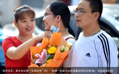 高考当天，家长有必要“全程陪考”吗？“聪明”的家长这样做霍启刚回应第4胎！郭晶晶首次同时公开3个孩子正脸照，长得太相似（高考需要家长陪考吗）