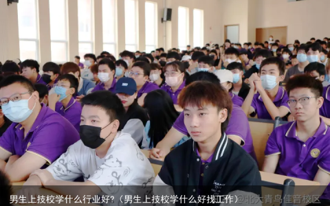 男生上技校学什么行业好?（男生上技校学什么好找工作）