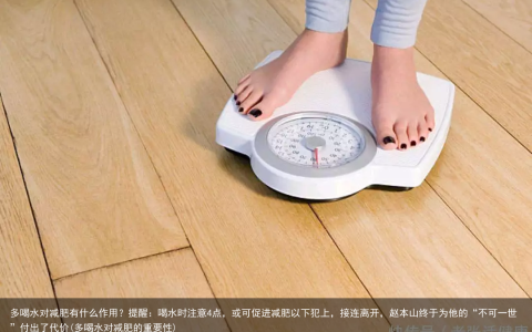 多喝水对减肥有什么作用？提醒：喝水时注意4点，或可促进减肥