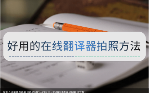分享个好用的在线翻译器拍照扫一扫方法（扫描翻译在线拍照翻译下载）