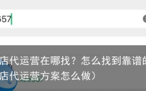 抖音小店代运营在哪找？怎么找到靠谱的？（抖音小店代运营方案怎么做）
