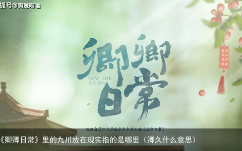 《卿卿日常》里的九川放在现实指的是哪里（卿久什么意思）