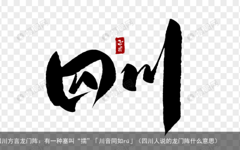 四川方言龙门阵：有一种塞叫“擩”「川音同如rú」（四川人说的龙门阵什么意思）