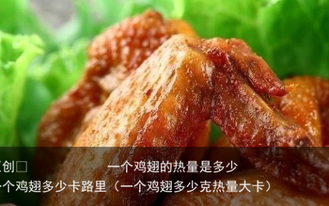 原创
一个鸡翅的热量是多少 一个鸡翅多少卡路里（一个鸡翅多少克热量大卡）