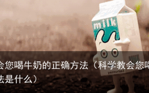 科学教会您喝牛奶的正确方法（科学教会您喝牛奶的正确方法是什么）