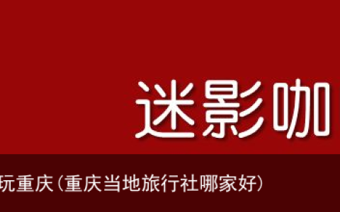 电影导游带你玩重庆(重庆当地旅行社哪家好)