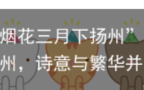 “烟花三月下扬州”：扬州，诗意与繁华并存的城市（烟花三月下扬州中的扬州的别称）