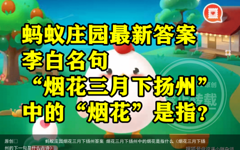 蚂蚁庄园烟花三月下扬州答案 烟花三月下扬州中的烟花是指什么（烟花三月下扬州的下一句是什么古诗）