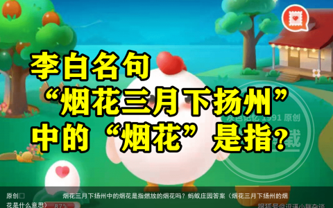 烟花三月下扬州中的烟花是指燃放的烟花吗？蚂蚁庄园答案（烟花三月下扬州的烟花是什么意思）