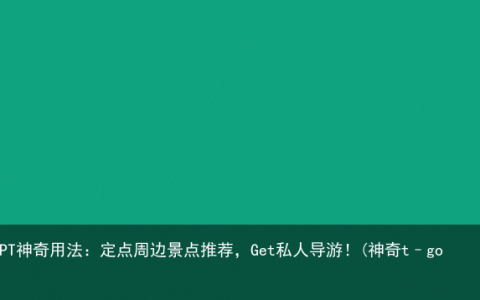 ChatGPT神奇用法：定点周边景点推荐，Get私人导游！