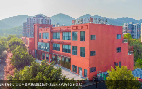 重庆美术培训：2023年最新重庆画室推荐(重庆美术机构排名有哪些)