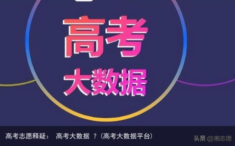 高考志愿释疑： 高考大数据 ？(高考大数据平台)
