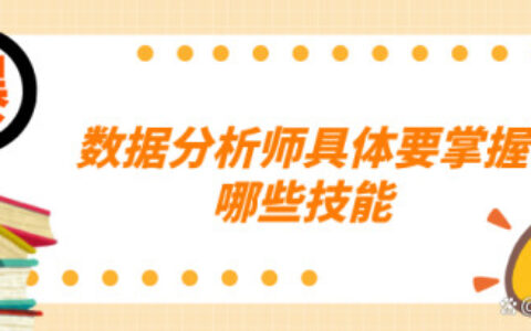数据分析师具体要掌握哪些技能(数据分析师应该具备的技能)