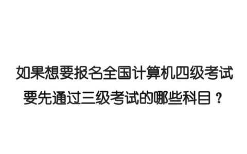 如果想要报名全国计算机四级考试，要先通过三级考试的哪些科目？(考计算机四级证书必须考过三级吗英语)