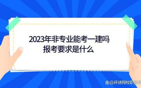 2023年非专业能考一建吗？报考要求是什么？(非专业报考一级建造师)