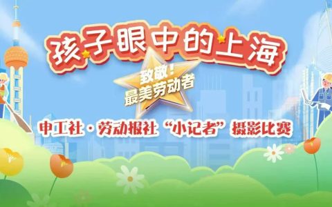@上海所有小学生和初中生！申工社·劳动报社 “小记者”摄影比赛征稿开始啦！快来拍出你眼中的最美劳动者！-上海中学生社会实践活动电子平台