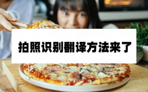 拍照识别翻译方法来了！这些翻译帮你方法事半功倍！