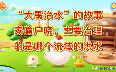 “大禹治水”的故事家喻户晓，治理的是哪个流域的洪水？蚂蚁庄园(大禹治水中治理的是哪个流域的洪水)