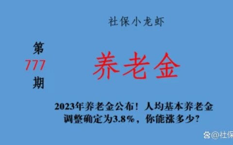 2023年养老金公布！人均基本养老金调整确定为3.8%，你能涨多少？-2022至2023年养老金涨多少