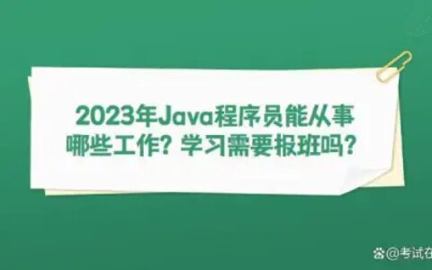 2023年Java程序员能从事哪些工作？学习需要报班吗？（2023高考作文素材时事热点）