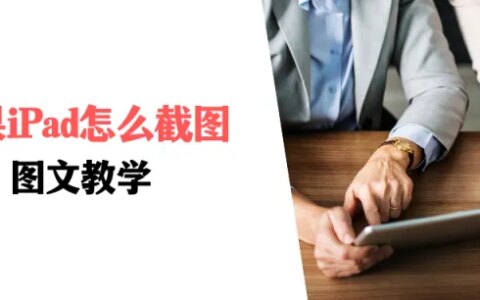 苹果iPad怎么截图？图文教学，小白可快速学会！-苹果ipad 怎么截屏