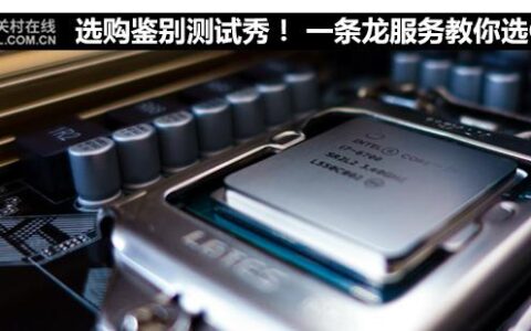 选购鉴别测试秀！一条龙服务教你选CPU-如何选择cpu,看牌子还是看系列配置