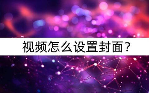 视频怎么设置封面？封面设置方法-如何设置视频的封面