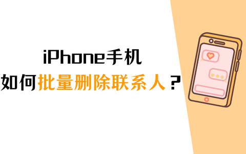iPhone如何批量删除联系人？一次性删除联系人的好方法！-iphone批量删除联系人怎么删除