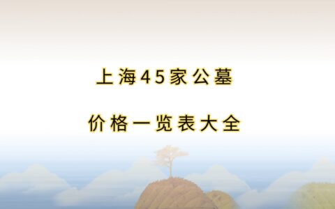 上海公墓45家2023年墓地价格一览表大全！-上海公墓价格最便宜