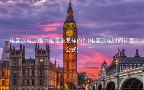 电容放电过程中电流是怎样的？(电容放电时间计算公式)