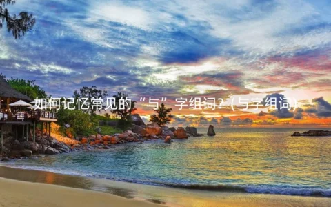如何记忆常见的“与”字组词？(与字组词)