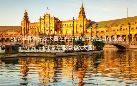 SOA半导体光放大器在光纤通信中的应用有哪些？(SOA半导体光放大器)