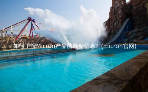 如何了解Micron产品的最新信息？(micron官网)