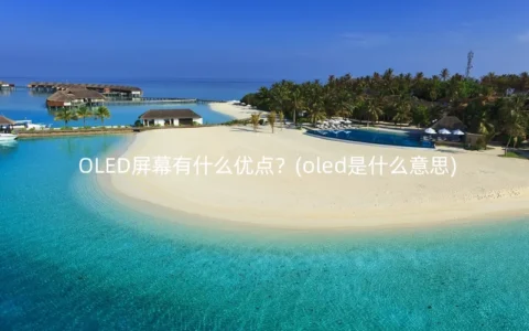 OLED屏幕有什么优点？(oled是什么意思)