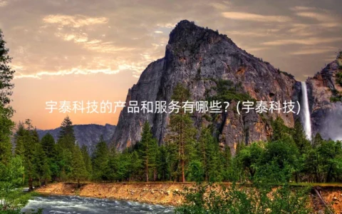 宇泰科技的产品和服务有哪些？(宇泰科技)