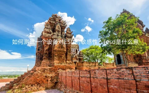 如何测试一个设备对ESD的敏感性？(esd是什么意思)