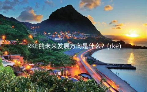 RKE的未来发展方向是什么？(rke)